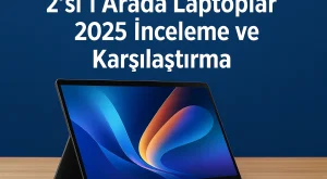 2’si 1 Arada Laptoplar | 2025 İnceleme ve Karşılaştırma