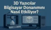 3D Yazıcılar Bilgisayar Donanımını Nasıl Etkiliyor?