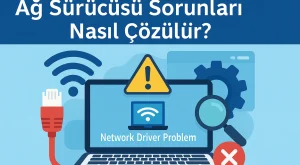 Ağ Sürücüsü Sorunları Nasıl Çözülür?