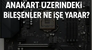 Anakart Üzerindeki Bileşenler Ne İşe Yarar? Anakart Üzerindeki Bileşenler Ne İşe Yarar?