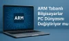 ARM Tabanlı Bilgisayarlar PC Dünyasını Değiştiriyor mu? ARM Tabanlı Bilgisayarlar PC Dünyasını Değiştiriyor mu?