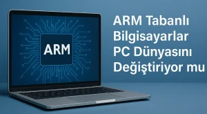 ARM Tabanlı Bilgisayarlar PC Dünyasını Değiştiriyor mu? ARM Tabanlı Bilgisayarlar PC Dünyasını Değiştiriyor mu?