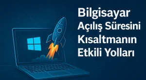 Bilgisayar Açılış Süresini Kısaltmanın Etkili Yolları