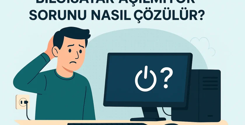 Bilgisayar Açılmıyor Sorunu Nasıl Çözülür?