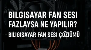 Bilgisayar Fan Sesi Fazlaysa Ne Yapılır?