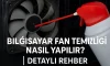 Bilgisayar Fan Temizliği Nasıl Yapılır? | Detaylı Rehber Bilgisayar Fan Temizliği Nasıl Yapılır? | Detaylı Rehber