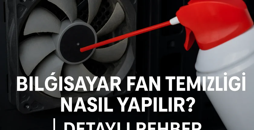 Bilgisayar Fan Temizliği Nasıl Yapılır? | Detaylı Rehber