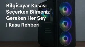 Bilgisayar Kasası Seçerken Bilmeniz Gereken Her Şey | Kasa Rehberi