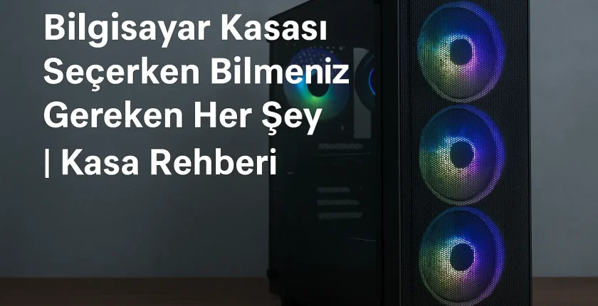 Bilgisayar Kasası Seçerken Bilmeniz Gereken Her Şey | Kasa Rehberi