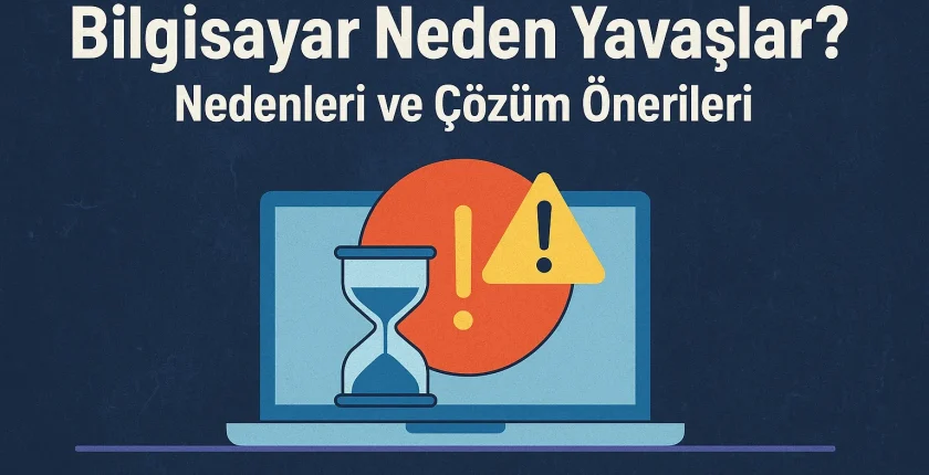 Bilgisayar Neden Yavaşlar? | Nedenleri ve Çözüm Önerileri