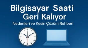 Bilgisayar Saati Geri Kalıyor | Nedenleri ve Çözüm Bilgisayar Saati Geri Kalıyor | Nedenleri ve Çözüm