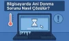 Bilgisayarda Ani Donma Sorunu Nasıl Çözülür?
