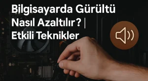 Bilgisayarda Gürültü Nasıl Azaltılır? | Etkili Teknikler