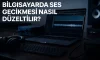 Bilgisayarda Ses Gecikmesi Nasıl Düzeltilir? Bilgisayarda Ses Gecikmesi Nasıl Düzeltilir?