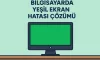 Bilgisayarda Yeşil Ekran Hatası Çözümü Bilgisayarda Yeşil Ekran Hatası Çözümü