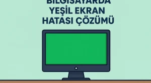 Bilgisayarda Yeşil Ekran Hatası Çözümü