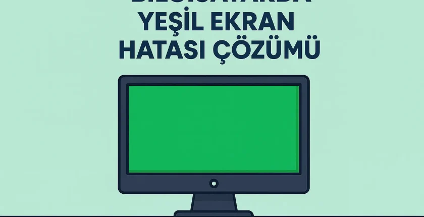 Bilgisayarda Yeşil Ekran Hatası Çözümü