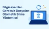 Bilgisayardan Gereksiz Dosyaları Otomatik Silme Yöntemleri