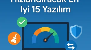 Bilgisayarınızı Hızlandıracak En İyi 15 Yazılım