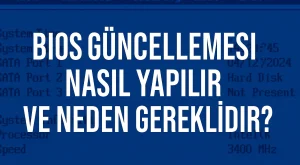 BIOS Güncellemesi Nasıl Yapılır ve Neden Gereklidir? BIOS Güncellemesi Nasıl Yapılır ve Neden Gereklidir?
