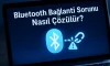 Bluetooth Bağlantı Sorunu Nasıl Çözülür? | Çözüm Rehberi Bluetooth Bağlantı Sorunu Nasıl Çözülür? | Çözüm Rehberi