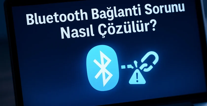 Bluetooth Bağlantı Sorunu Nasıl Çözülür? | Çözüm Rehberi