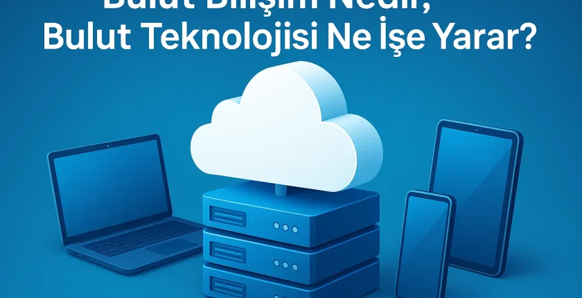 Bulut Bilişim Nedir, Bulut Teknolojisi Ne İşe Yarar?