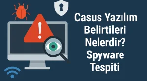 Casus Yazılım Belirtileri Nelerdir? | Spyware Tespiti Casus Yazılım Belirtileri Nelerdir? | Spyware Tespiti