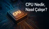 CPU Nedir, Nasıl Çalışır?
