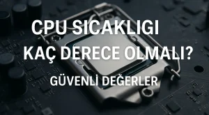 CPU Sıcaklığı Kaç Derece Olmalı? | Güvenli Değerler CPU Sıcaklığı Kaç Derece Olmalı? | Güvenli Değerler
