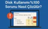 Disk Kullanımı %100 Sorunu Nasıl Çözülür?