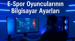 E-Spor Oyuncularının Bilgisayar Ayarları