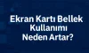 Ekran Kartı Bellek Kullanımı Neden Artar?