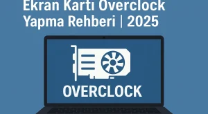 Ekran Kartı Overclock Yapma Rehberi | 2025