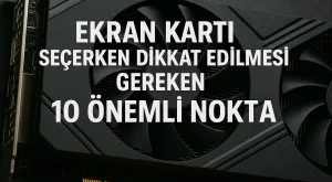 Ekran Kartı Seçerken Dikkat Edilmesi Gereken 10 Önemli Nokta Ekran Kartı Seçerken Dikkat Edilmesi Gereken 10 Önemli Nokta