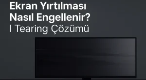 Ekran Yırtılması Nasıl Engellenir? | Tearing Çözümü Ekran Yırtılması Nasıl Engellenir? | Tearing Çözümü