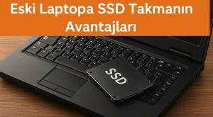 Eski Laptopa SSD Takmanın Avantajları