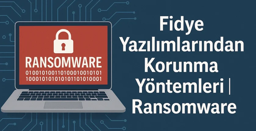 Fidye Yazılımlarından Korunma Yöntemleri | Ransomware