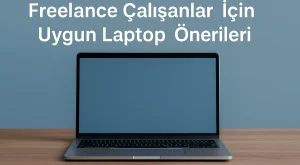 Freelance Çalışanlar İçin Uygun Laptop Önerileri