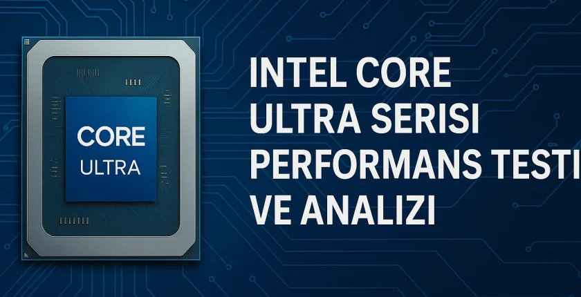 Intel Core Ultra Serisi Performans Testi ve Analizi