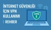İnternet Güvenliği İçin VPN Kullanımı | Rehber