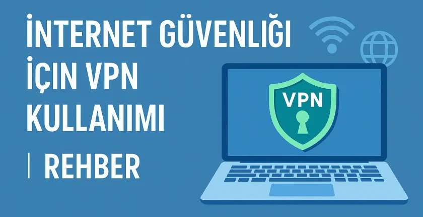İnternet Güvenliği İçin VPN Kullanımı | Rehber İnternet Güvenliği İçin VPN Kullanımı | Rehber
