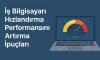 İş Bilgisayarı Hızlandırma Performansını Artırma İpuçları İş Bilgisayarı Hızlandırma Performansını Artırma İpuçları
