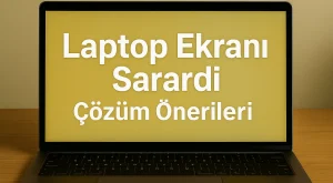 Laptop Ekranı Sarardı | Çözüm Önerileri Laptop Ekranı Sarardı | Çözüm Önerileri