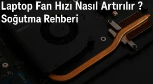 Laptop Fan Hızı Nasıl Artırılır? | Soğutma Rehberi