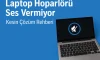 Laptop Hoparlörü Ses Vermiyor | Kesin Çözüm Rehberi