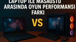 Laptop ile Masaüstü Arasında Oyun Performansı Farkı