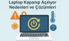Laptop Kapanıp Açılıyor | Nedenleri ve Çözümleri