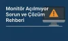 Monitör Açılmıyor | Sorun ve Çözüm Rehberi