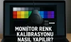 Monitör Renk Kalibrasyonu Nasıl Yapılır? Monitör Renk Kalibrasyonu Nasıl Yapılır?
